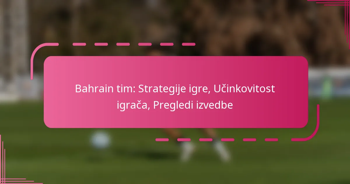Bahrain tim: Strategije igre, Učinkovitost igrača, Pregledi izvedbe
