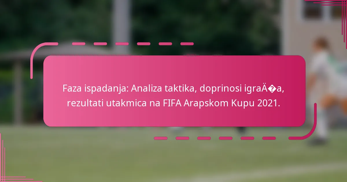 Faza ispadanja: Analiza taktika, doprinosi igrača, rezultati utakmica na FIFA Arapskom Kupu 2021.