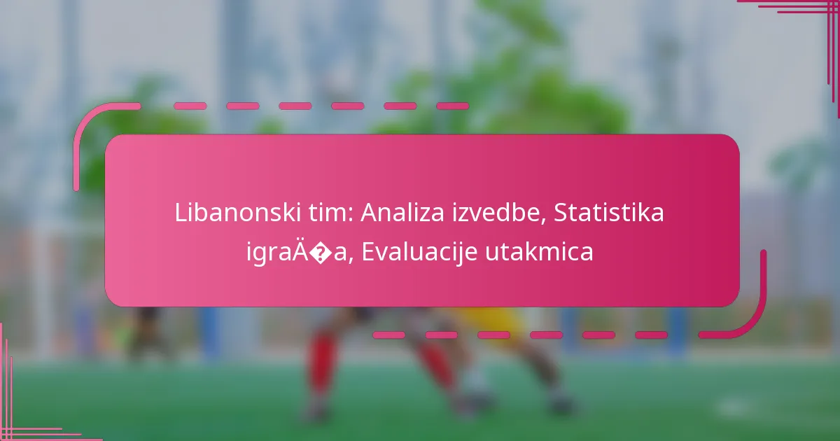 Libanonski tim: Analiza izvedbe, Statistika igrača, Evaluacije utakmica