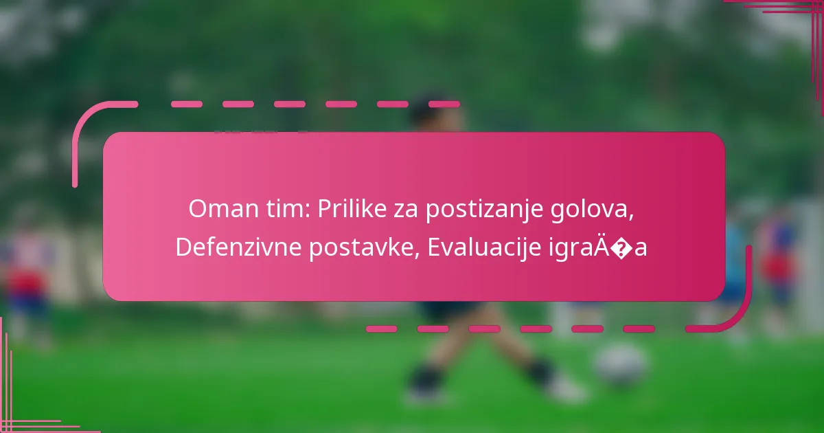 Oman tim: Prilike za postizanje golova, Defenzivne postavke, Evaluacije igrača