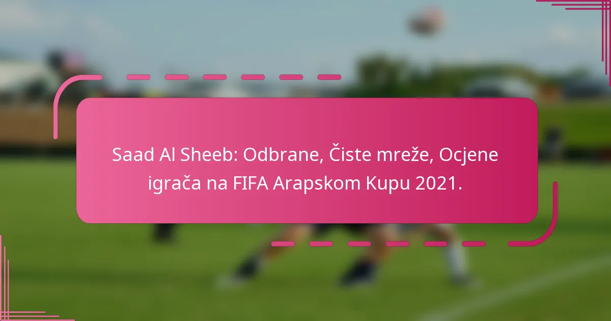 Saad Al Sheeb: Odbrane, Čiste mreže, Ocjene igrača na FIFA Arapskom Kupu 2021.