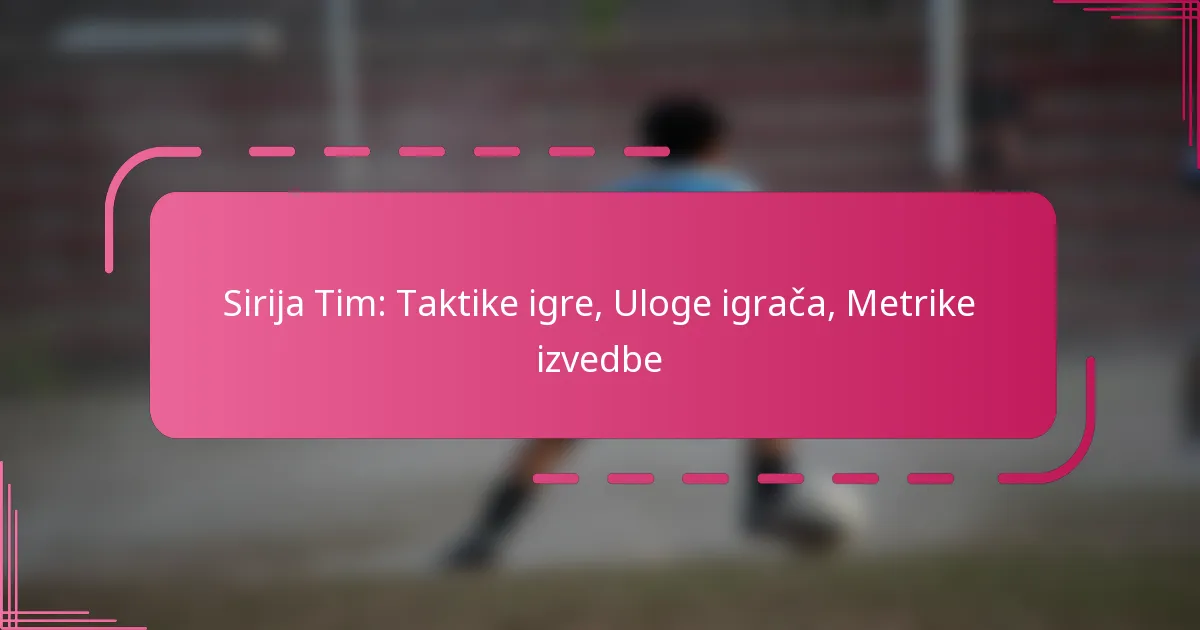 Siriја Tim: Taktike igre, Uloge igrača, Metrike izvedbe