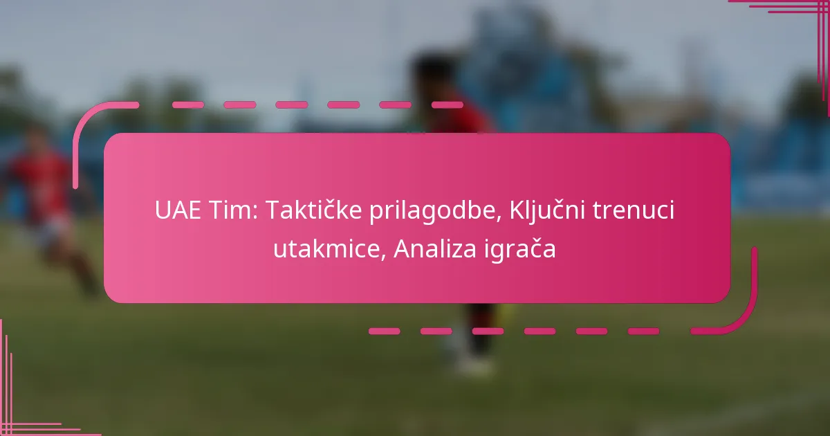 UAE Tim: Taktičke prilagodbe, Ključni trenuci utakmice, Analiza igrača