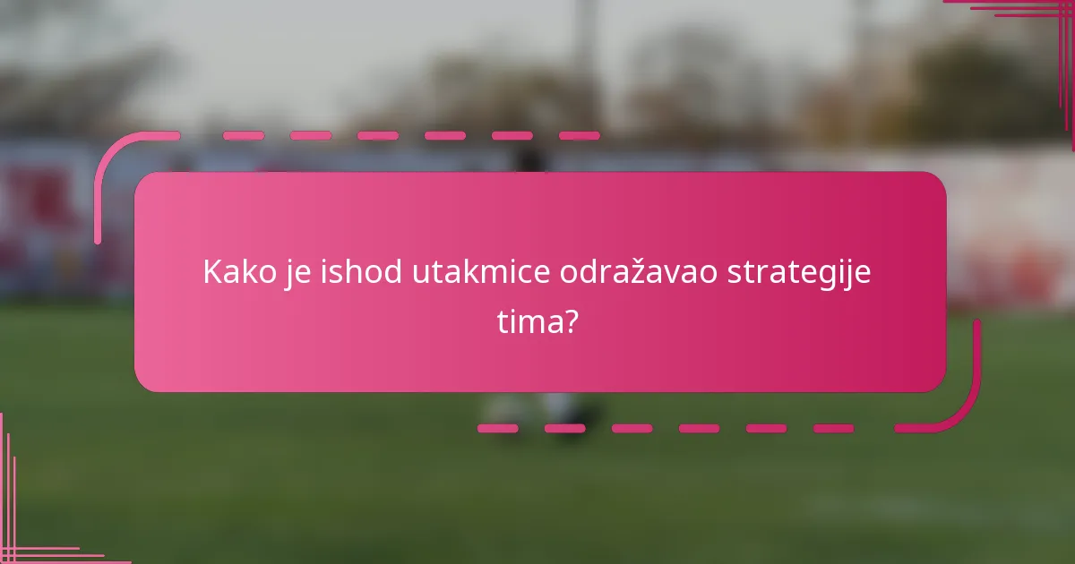 Kako je ishod utakmice odražavao strategije tima?