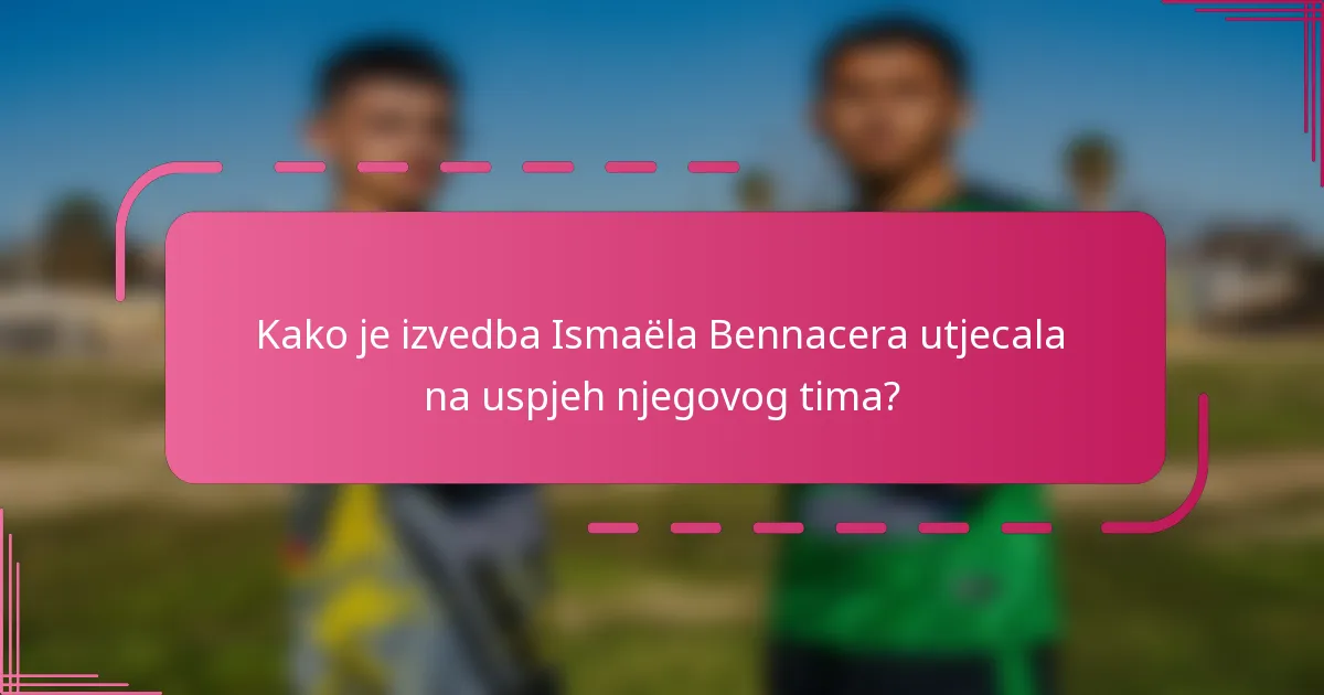 Kako je izvedba Ismaëla Bennacera utjecala na uspjeh njegovog tima?