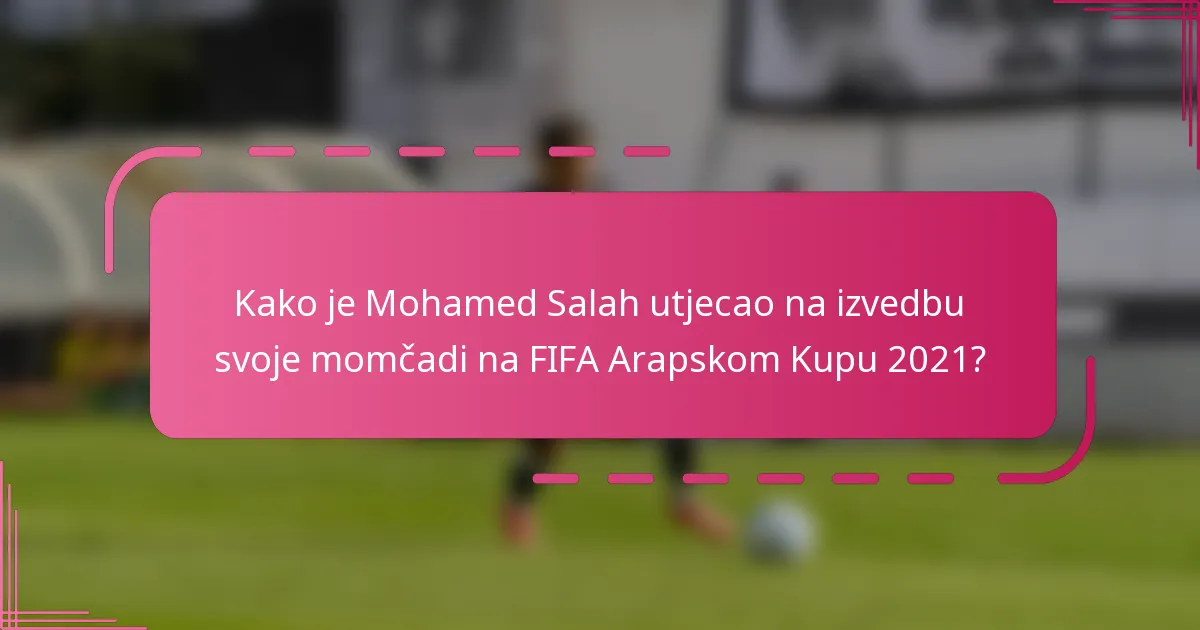 Kako je Mohamed Salah utjecao na izvedbu svoje momčadi na FIFA Arapskom Kupu 2021?