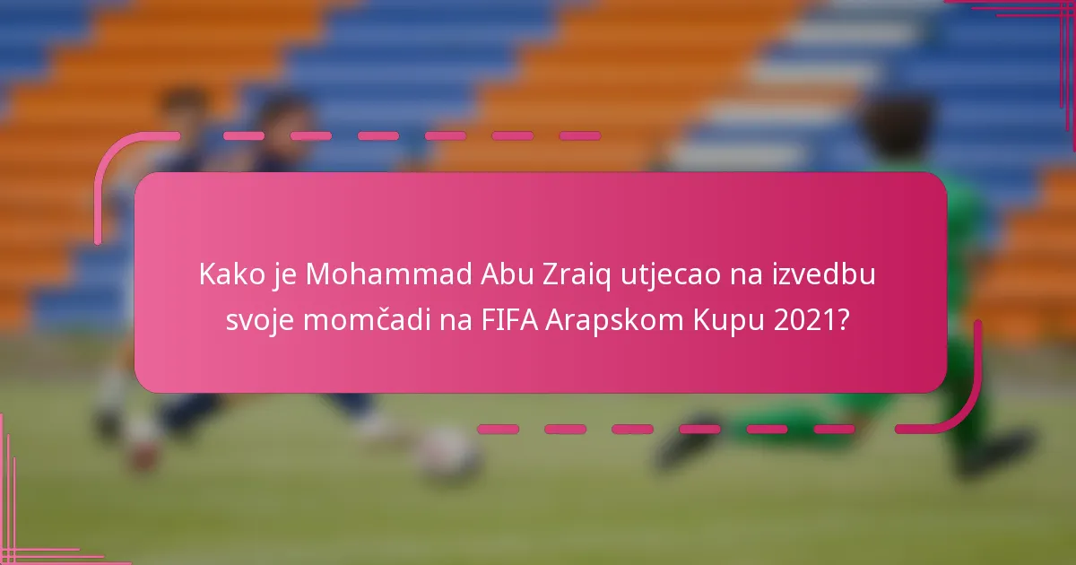 Kako je Mohammad Abu Zraiq utjecao na izvedbu svoje momčadi na FIFA Arapskom Kupu 2021?