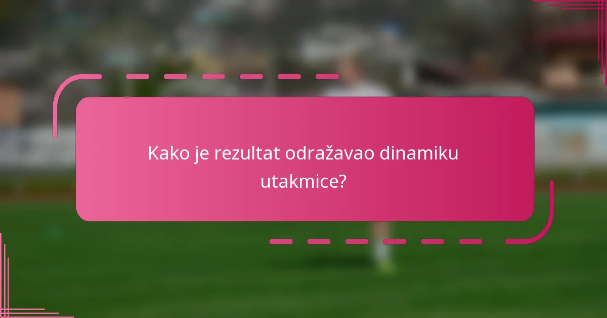 Kako je rezultat odražavao dinamiku utakmice?