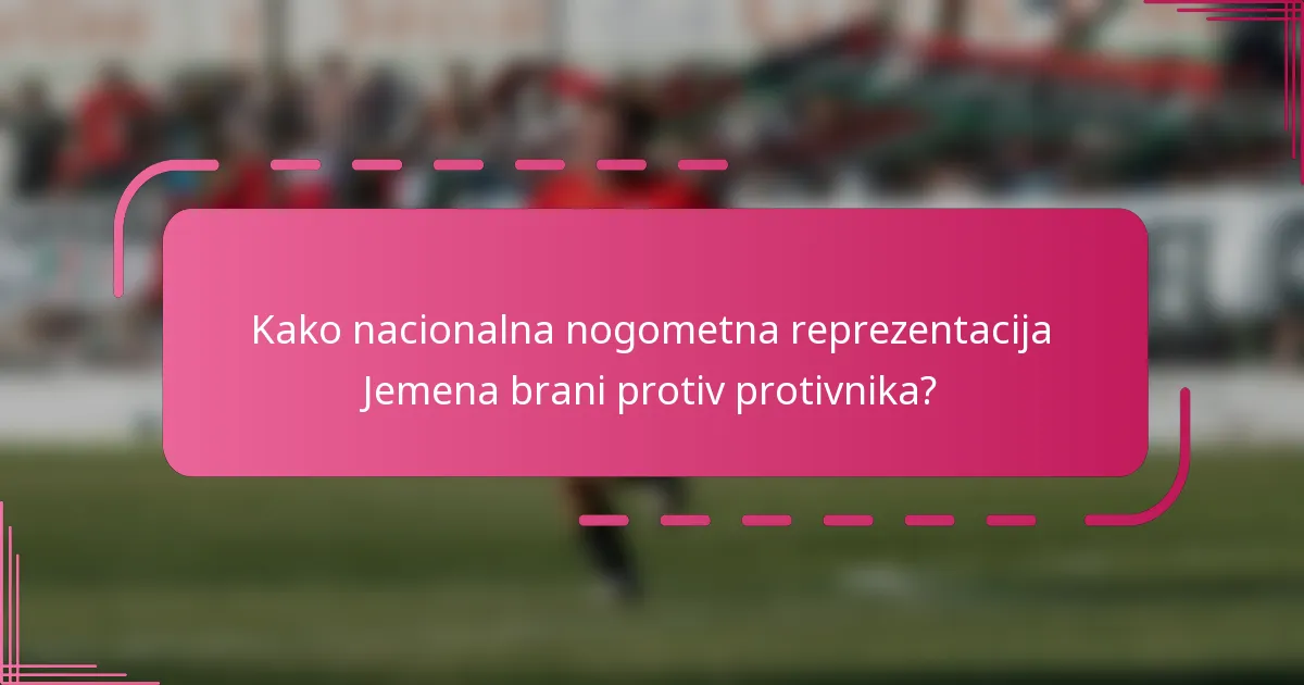 Kako nacionalna nogometna reprezentacija Jemena brani protiv protivnika?