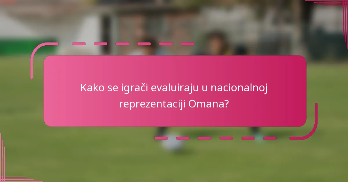 Kako se igrači evaluiraju u nacionalnoj reprezentaciji Omana?