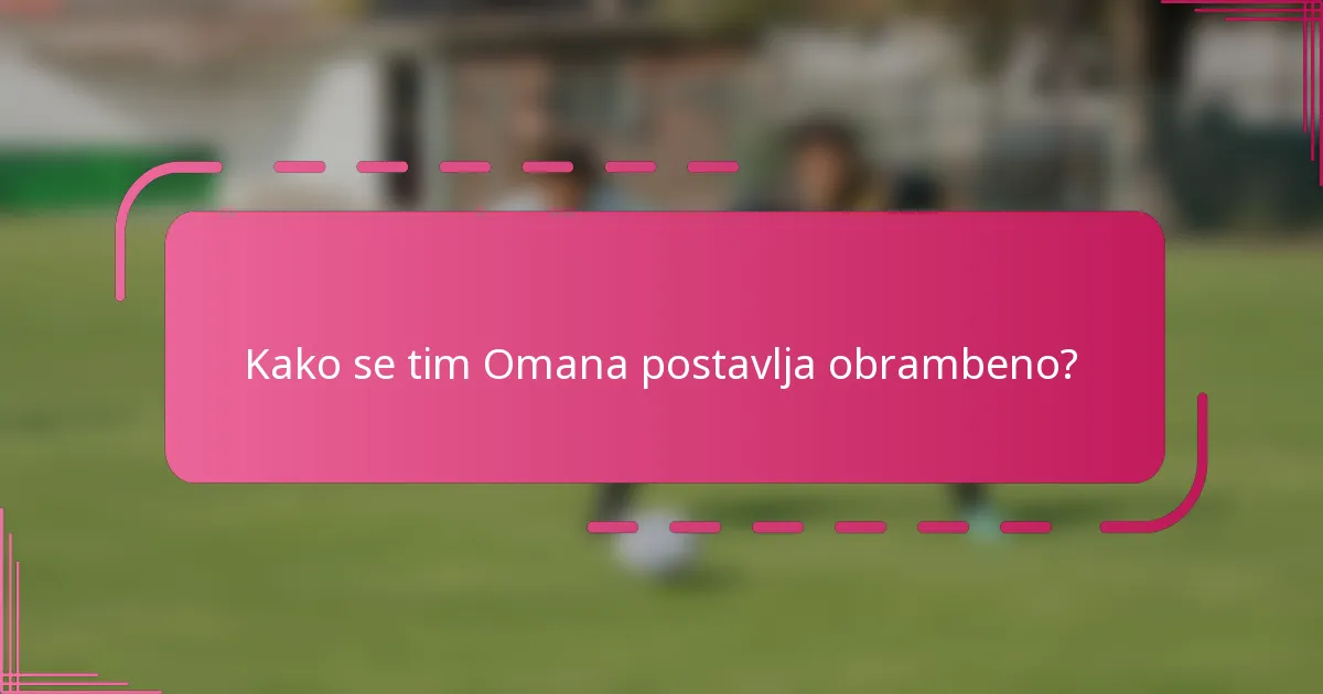 Kako se tim Omana postavlja obrambeno?
