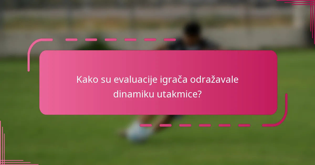 Kako su evaluacije igrača odražavale dinamiku utakmice?