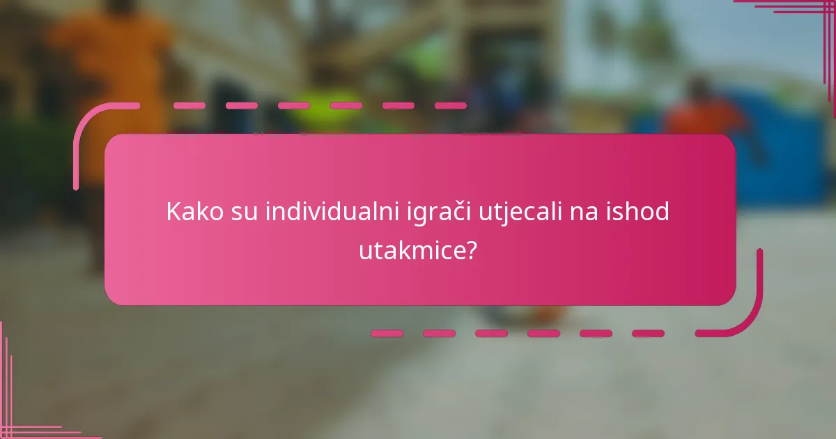 Kako su individualni igrači utjecali na ishod utakmice?