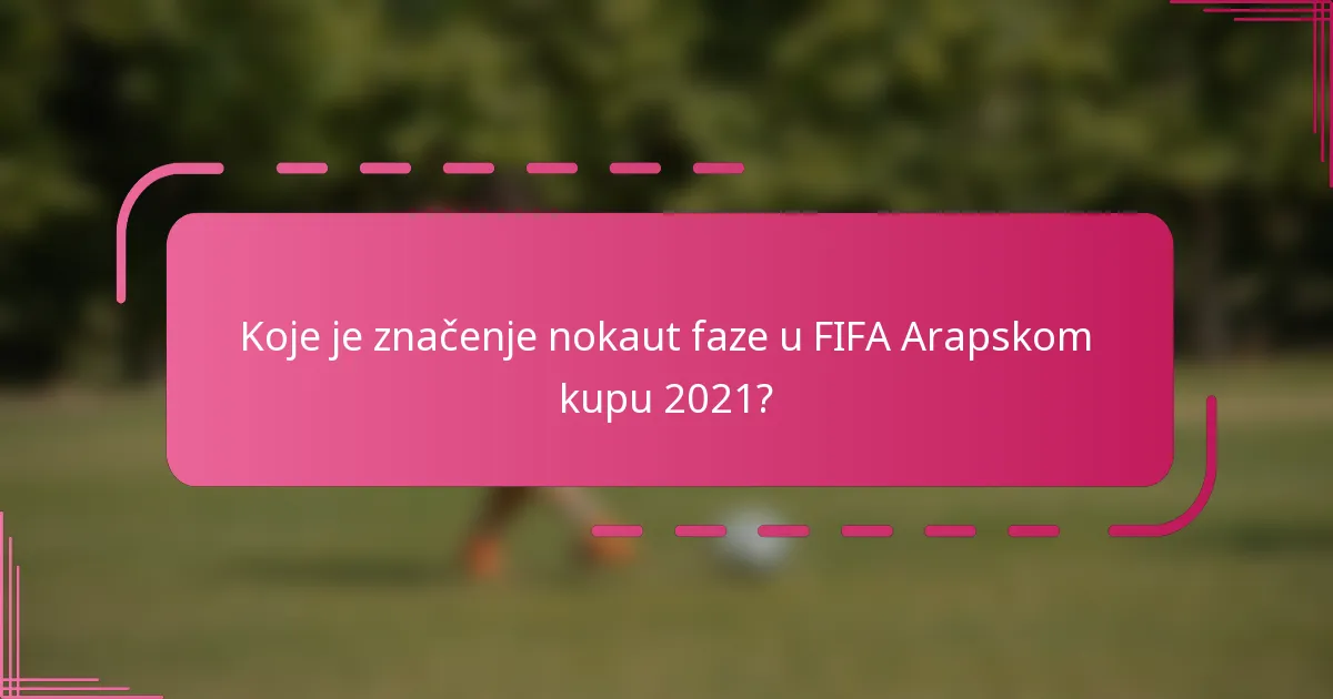 Koje je značenje nokaut faze u FIFA Arapskom kupu 2021?