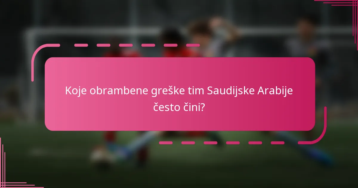 Koje obrambene greške tim Saudijske Arabije često čini?