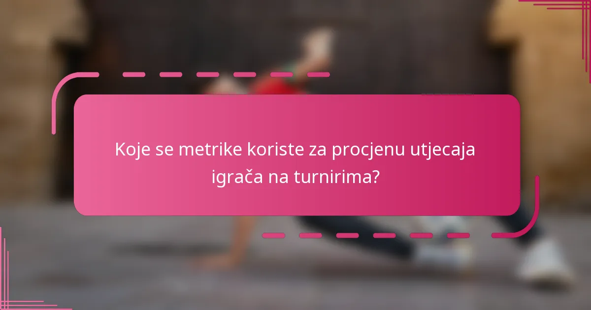 Koje se metrike koriste za procjenu utjecaja igrača na turnirima?