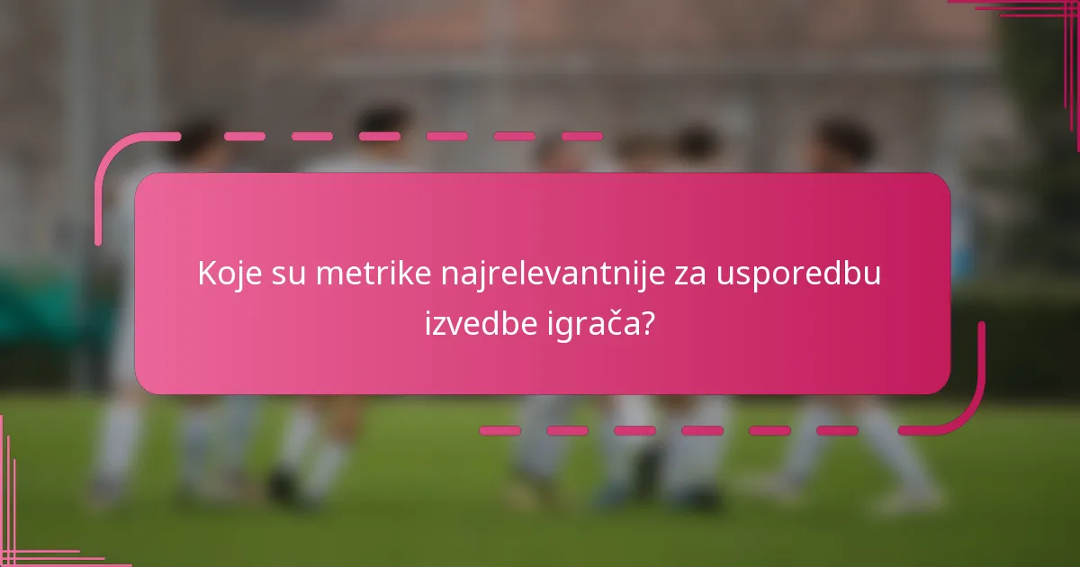 Koje su metrike najrelevantnije za usporedbu izvedbe igrača?