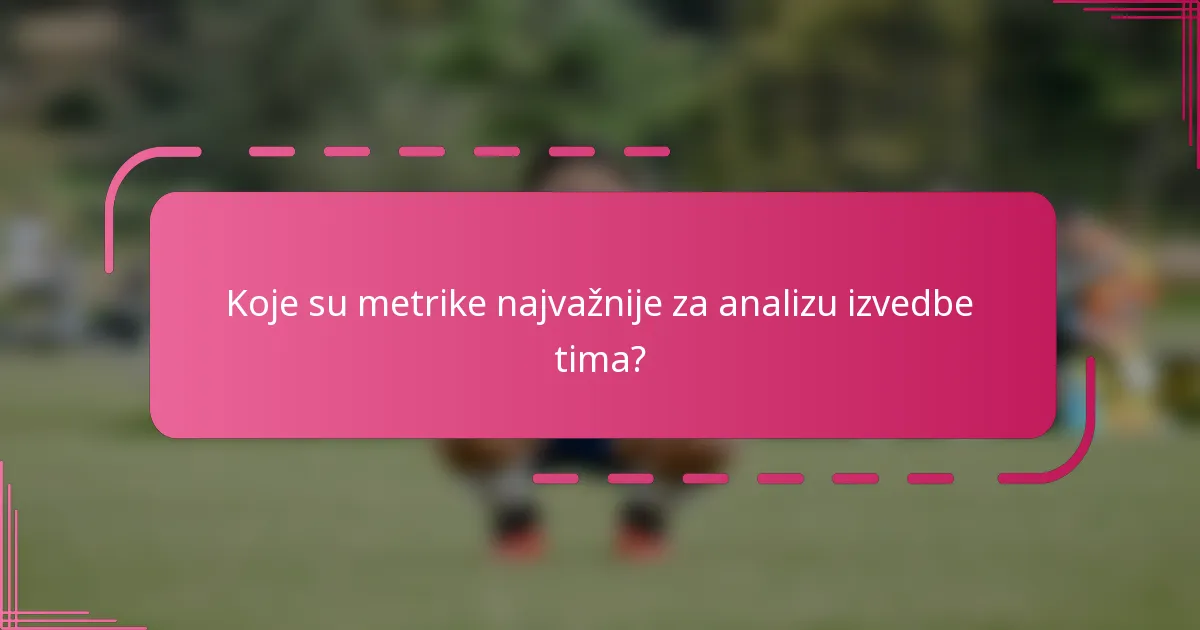 Koje su metrike najvažnije za analizu izvedbe tima?