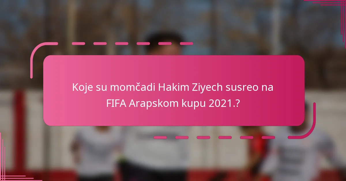 Koje su momčadi Hakim Ziyech susreo na FIFA Arapskom kupu 2021.?