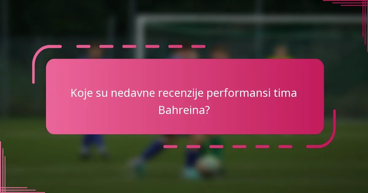 Koje su nedavne recenzije performansi tima Bahreina?