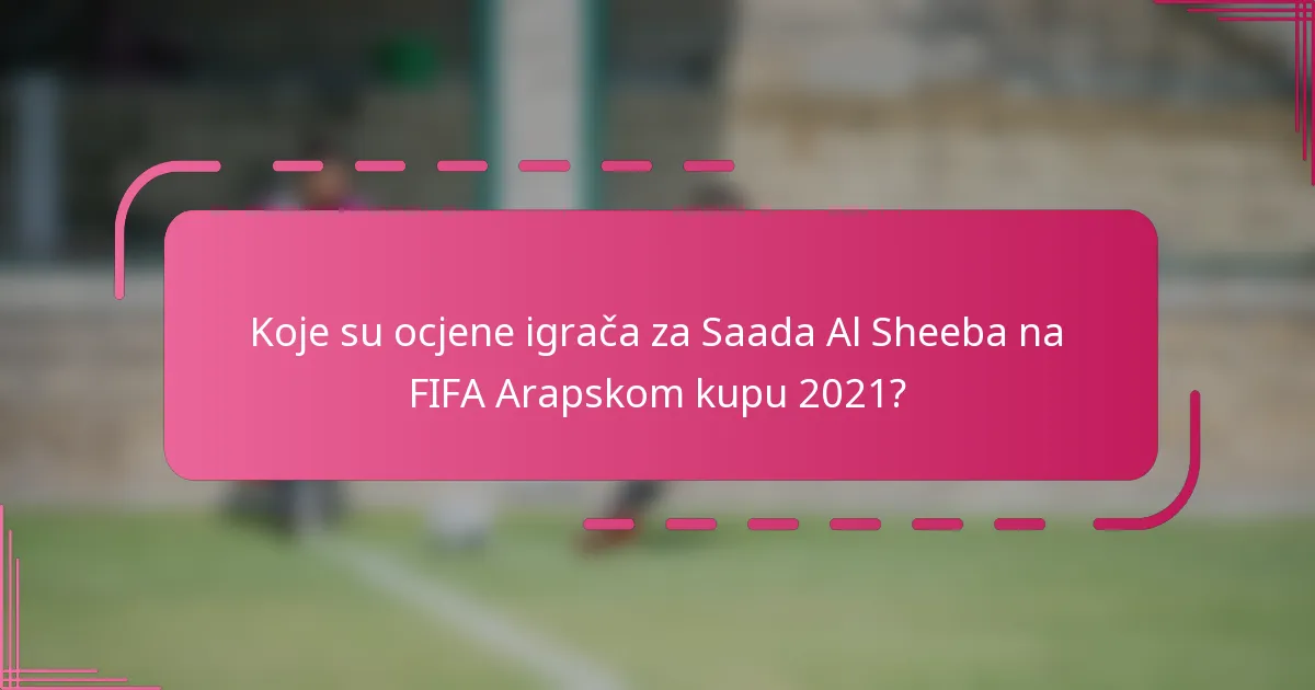 Koje su ocjene igrača za Saada Al Sheeba na FIFA Arapskom kupu 2021?