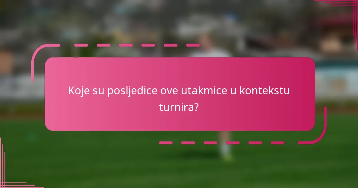 Koje su posljedice ove utakmice u kontekstu turnira?