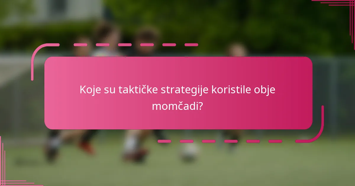 Koje su taktičke strategije koristile obje momčadi?