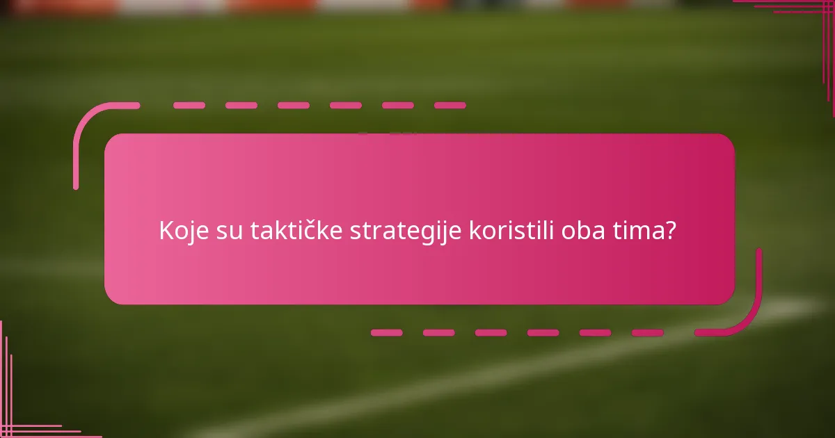 Koje su taktičke strategije koristili oba tima?