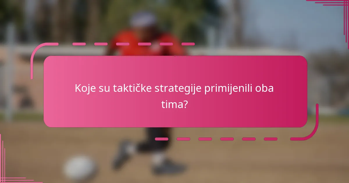 Koje su taktičke strategije primijenili oba tima?