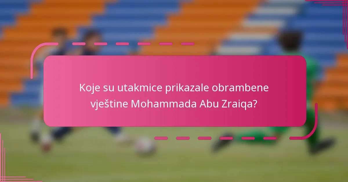 Koje su utakmice prikazale obrambene vještine Mohammada Abu Zraiqa?