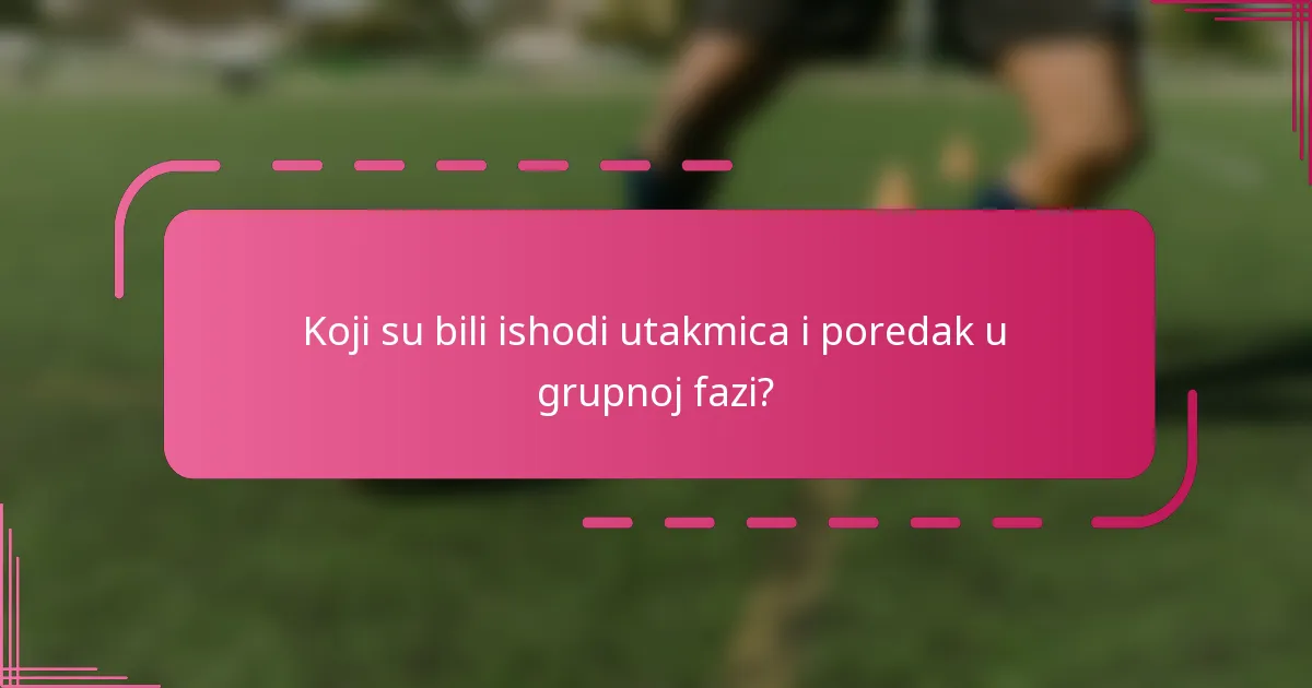 Koji su bili ishodi utakmica i poredak u grupnoj fazi?