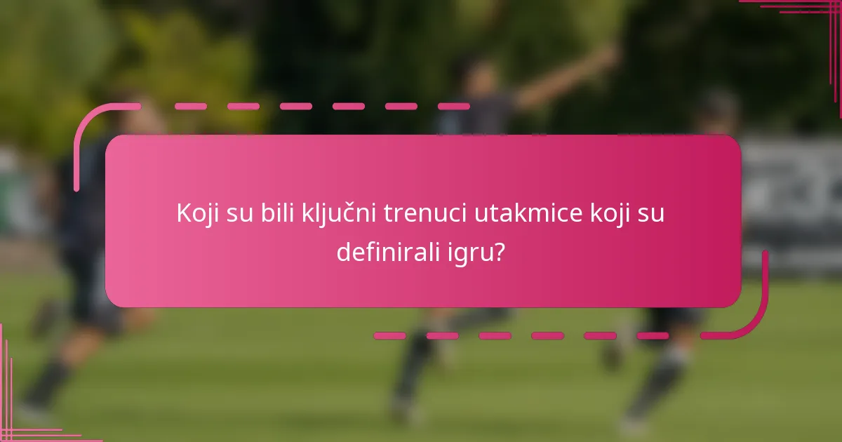 Koji su bili ključni trenuci utakmice koji su definirali igru?