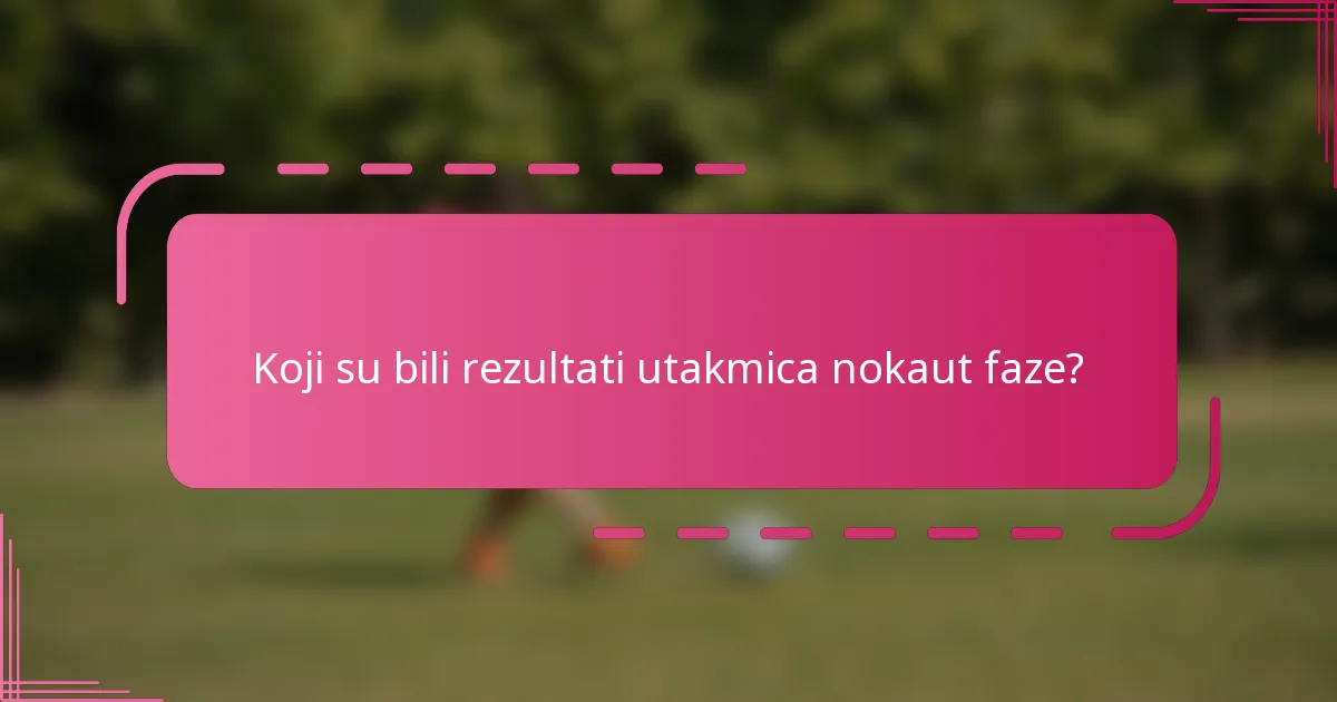 Koji su bili rezultati utakmica nokaut faze?