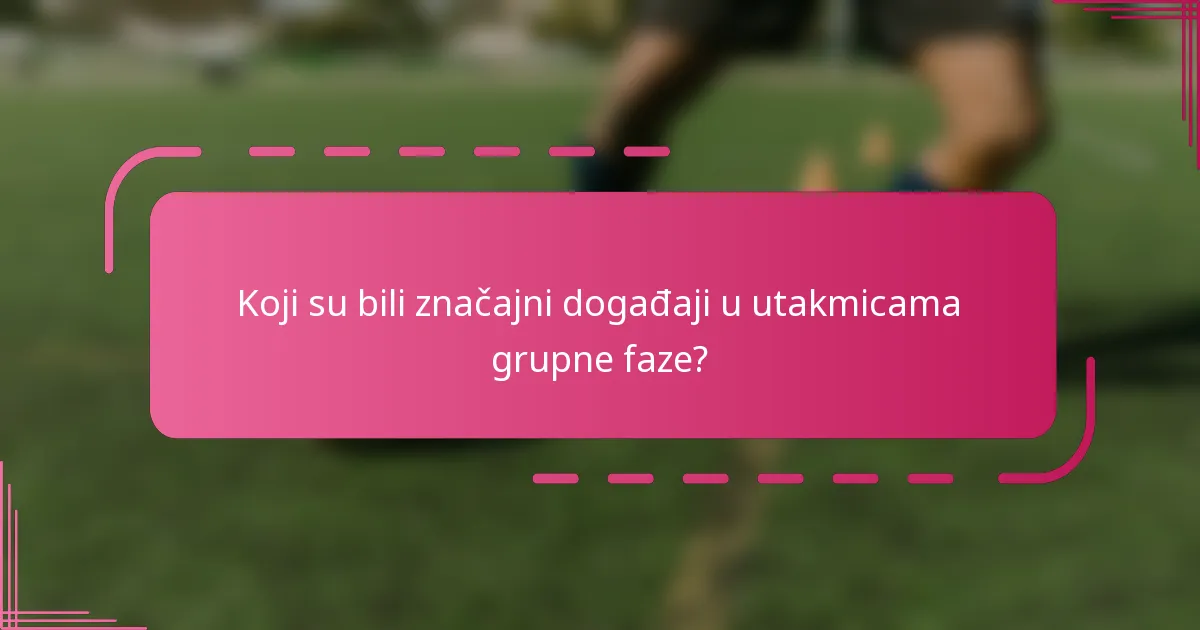 Koji su bili značajni događaji u utakmicama grupne faze?