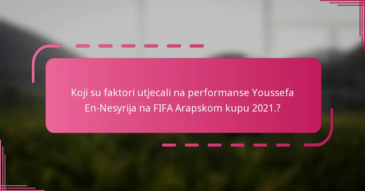 Koji su faktori utjecali na performanse Youssefa En-Nesyrija na FIFA Arapskom kupu 2021.?
