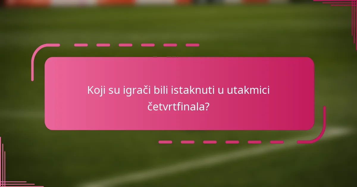 Koji su igrači bili istaknuti u utakmici četvrtfinala?