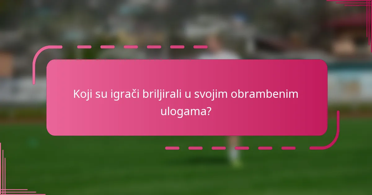 Koji su igrači briljirali u svojim obrambenim ulogama?
